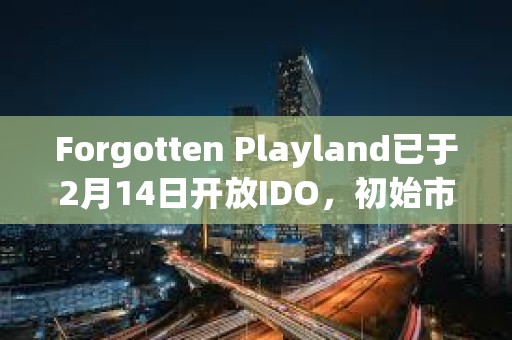 Forgotten Playland已于2月14日開放IDO，初始市值為220萬美元