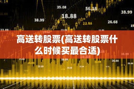 高送轉股票(高送轉股票什么時候買最合適)