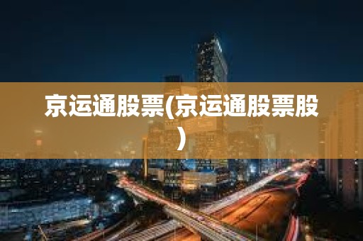 京運通股票(京運通股票股) 京運通股票(京運通股票股)