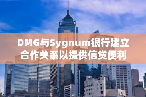 DMG與Sygnum銀行建立合作關系以提供信貸便利