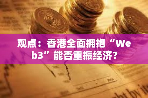 觀點：香港全面擁抱“Web3”能否重振經濟？