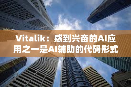 Vitalik：感到興奮的AI應用之一是AI輔助的代碼形式驗證和錯誤查找