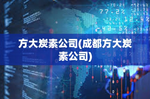 方大炭素公司(成都方大炭素公司)
