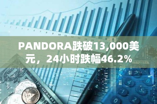 PANDORA跌破13,000美元，24小時跌幅46.2%