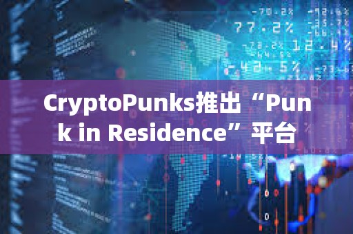 CryptoPunks推出“Punk in Residence”平臺