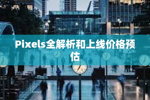 Pixels全解析和上線價格預(yù)估