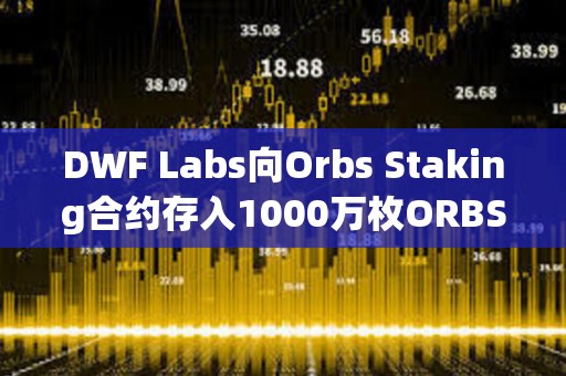 DWF Labs向Orbs Staking合約存入1000萬枚ORBS