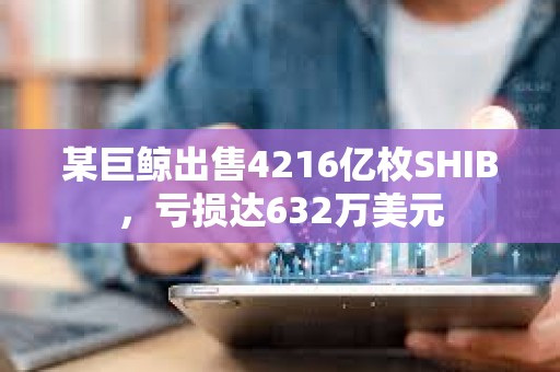 某巨鯨出售4216億枚SHIB，虧損達632萬美元