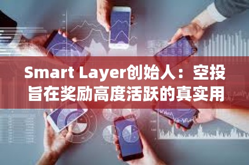 Smart Layer創始人：空投旨在獎勵高度活躍的真實用戶，已盡可能做到公平