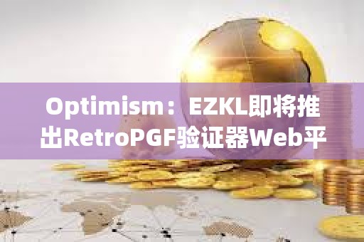 Optimism：EZKL即將推出RetroPGF驗(yàn)證器Web平臺(tái)