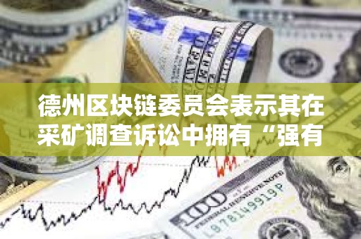 德州區塊鏈委員會表示其在采礦調查訴訟中擁有“強有力的法律依據”
