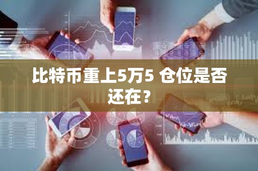 比特幣重上5萬5 倉位是否還在？