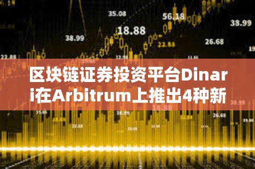 區塊鏈證券投資平臺Dinari在Arbitrum上推出4種新dShare資產