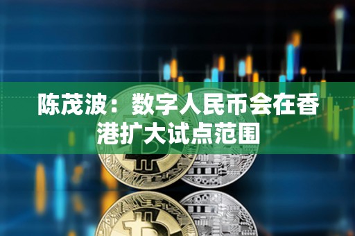 陳茂波：數字人民幣會在香港擴大試點范圍