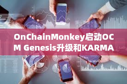 OnChainMonkey啟動OCM Genesis升級和KARMA空投申領(lǐng)