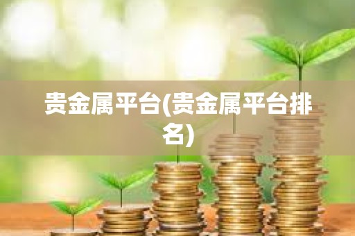 貴金屬平臺(tái)(貴金屬平臺(tái)排名)