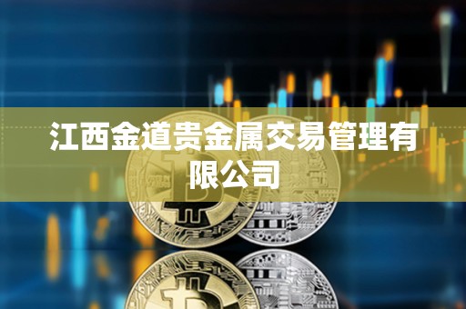 江西金道貴金屬交易管理有限公司