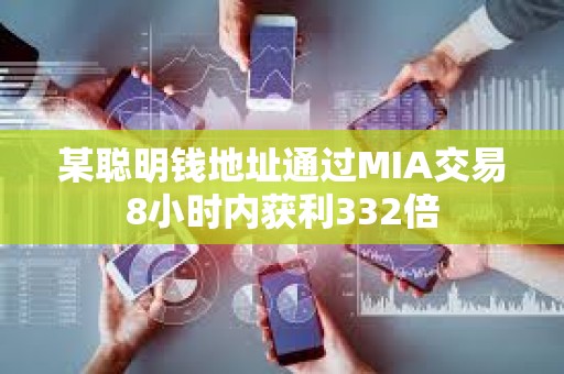 某聰明錢地址通過MIA交易8小時內獲利332倍