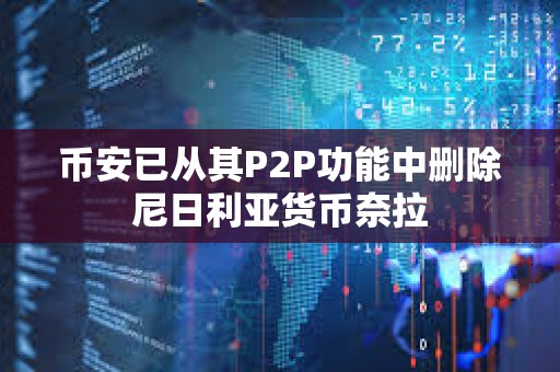 幣安已從其P2P功能中刪除尼日利亞貨幣奈拉