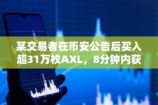 某交易者在幣安公告后買入超31萬枚AXL，8分鐘內獲利11.21%