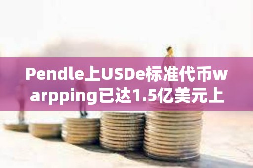 Pendle上USDe標準代幣warpping已達1.5億美元上限