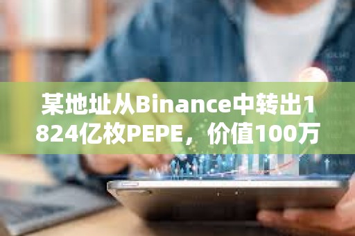 某地址從Binance中轉(zhuǎn)出1824億枚PEPE，價(jià)值100萬美元