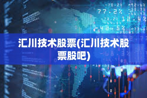匯川技術(shù)股票(匯川技術(shù)股票股吧)
