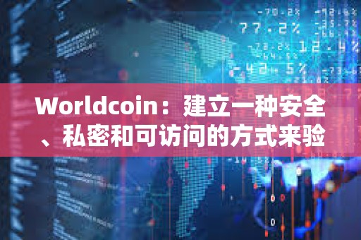 Worldcoin：建立一種安全、私密和可訪問的方式來驗證人類的在線身份從未像現在這樣重要