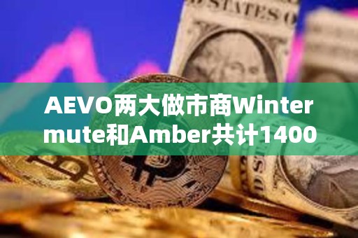 AEVO兩大做市商Wintermute和Amber共計1400萬枚代幣，已向CEX充值425萬枚