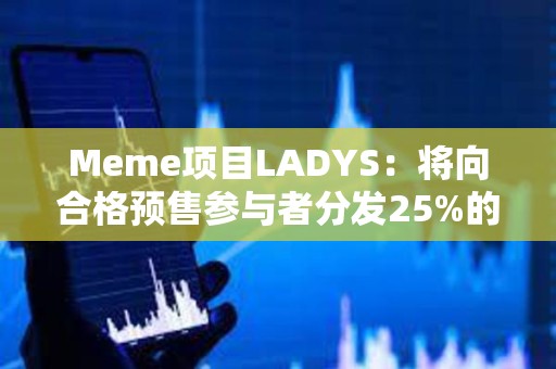 Meme項目LADYS：將向合格預售參與者分發25%的LADYF代幣，并全額退款
