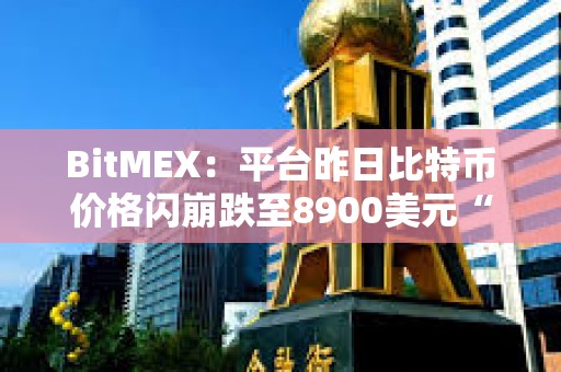 BitMEX：平臺昨日比特幣價格閃崩跌至8900美元“涉及極少數賬戶激進拋售行為”