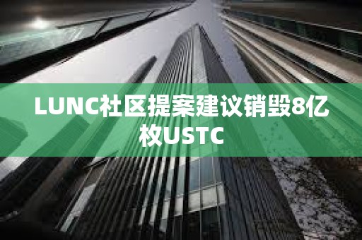 LUNC社區(qū)提案建議銷毀8億枚USTC
