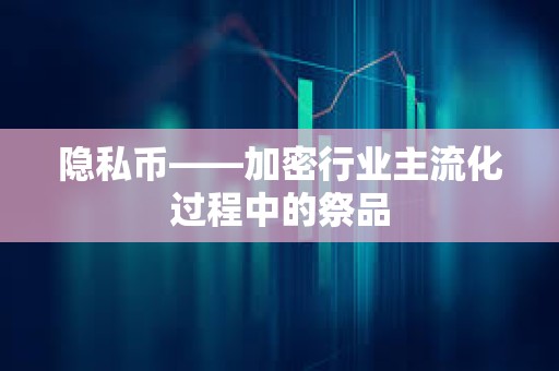 隱私幣——加密行業主流化過程中的祭品
