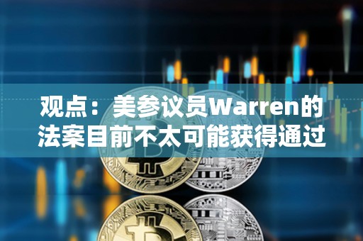 觀點(diǎn)：美參議員Warren的法案目前不太可能獲得通過