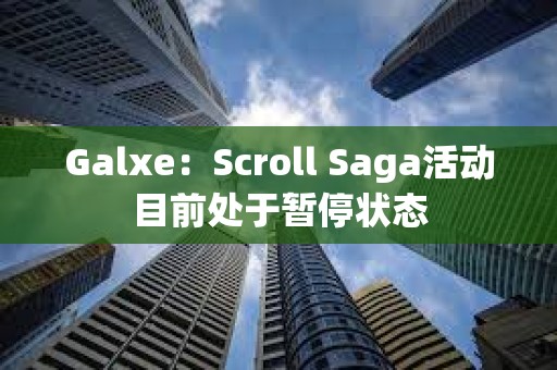 Galxe：Scroll Saga活動目前處于暫停狀態(tài)