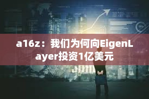 a16z：我們?yōu)楹蜗駿igenLayer投資1億美元