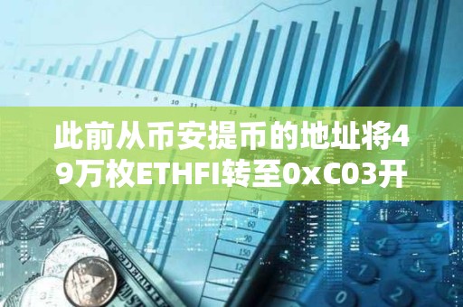 此前從幣安提幣的地址將49萬枚ETHFI轉至0xC03開頭地址