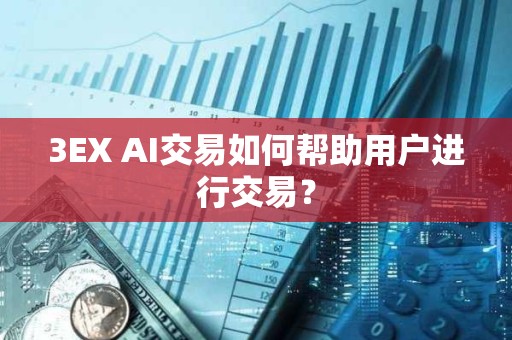 3EX AI交易如何幫助用戶進(jìn)行交易？