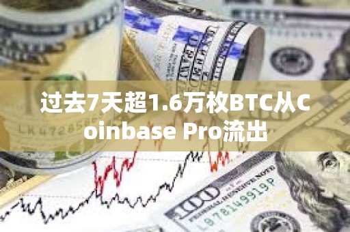 過去7天超1.6萬枚BTC從Coinbase Pro流出
