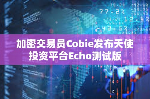加密交易員Cobie發(fā)布天使投資平臺Echo測試版