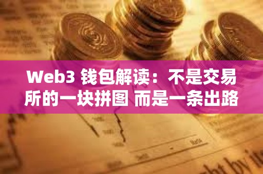 Web3 錢包解讀：不是交易所的一塊拼圖 而是一條出路