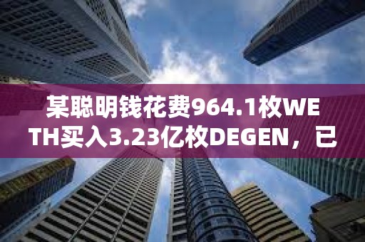 某聰明錢花費964.1枚WETH買入3.23億枚DEGEN，已浮盈1270萬美元