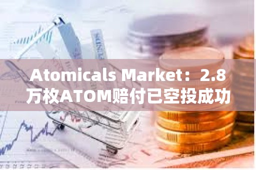 Atomicals Market：2.8萬枚ATOM賠付已空投成功
