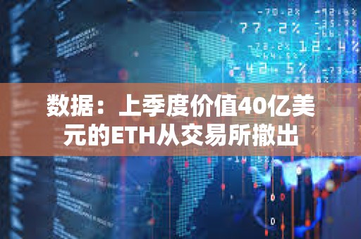 數(shù)據(jù)：上季度價值40億美元的ETH從交易所撤出