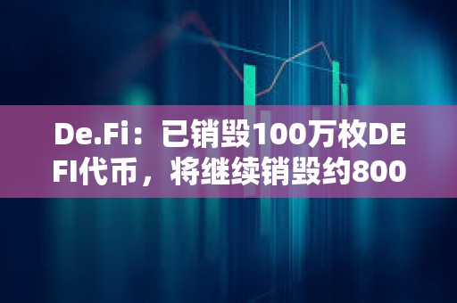 De.Fi：已銷毀100萬枚DEFI代幣，將繼續(xù)銷毀約800萬枚DEFI
