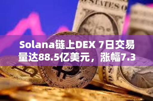 Solana鏈上DEX 7日交易量達88.5億美元，漲幅7.35%