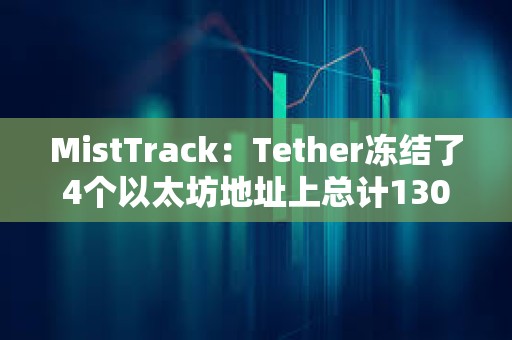 MistTrack：Tether凍結了4個以太坊地址上總計130萬枚USDT