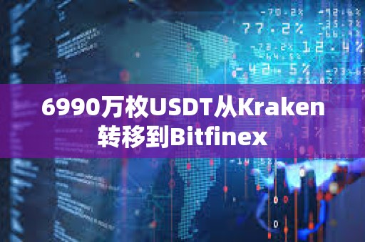 6990萬枚USDT從Kraken轉移到Bitfinex
