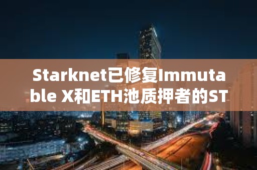 Starknet已修復Immutable X和ETH池質押者的STRK代幣空投問題