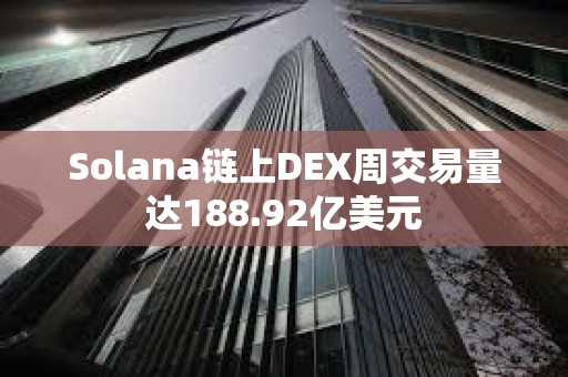 Solana鏈上DEX周交易量達188.92億美元